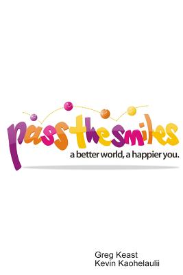 Pass The Smiles: A better world, a happier you. - Kaohelaulii, Kevin, and Keast, Greg