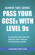 Pass Your GCSEs with Level 9s: Achieve 100% Series Revision/Study Guide