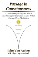 Passage in Consciousness: A Guide for Expanding Our Minds and Raising the Life Forces in Our Bodies through Deep Meditation