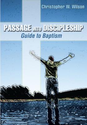 Passage Into Discipleship: Guide to Baptism - Wilson, Christipher W