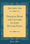 Passages from the Letters of John Butler Yeats (Classic Reprint)