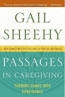 Passages in Caregiving: Turning Chaos Into Confidence - Sheehy, Gail