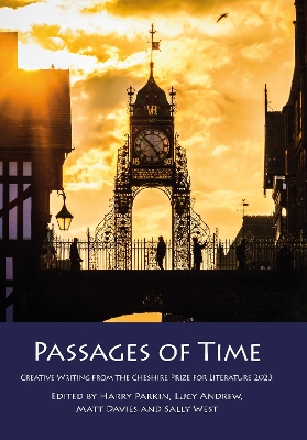 Passages of Time: Creative Writing from the Cheshire Prize for Literature 2023 - Parkin, Harry (Editor), and Andrew, Lucy (Editor), and Davies, Matt (Editor)