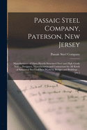 Passaic Steel Company, Paterson, New Jersey: Manufacturers of Open Hearth Structural Steel and High Grade Iron ... Designers, Manufacturers and Contractors for All Kinds of Structural Steel and Iron Work for Bridges and Buildings ... [etc.]