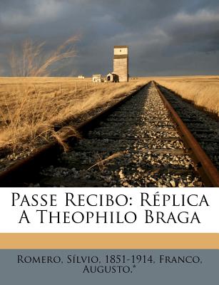 Passe Recibo: Replica a Theophilo Braga - Romero, Silvio, and Augusto *, Franco, and 1851-1914, Romero Silvio