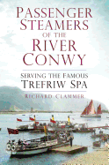 Passenger Steamers of the River Conwy: Serving the Famous Trefriw Spa