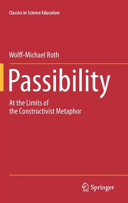 Passibility: At the Limits of the Constructivist Metaphor - Roth, Wolff-Michael