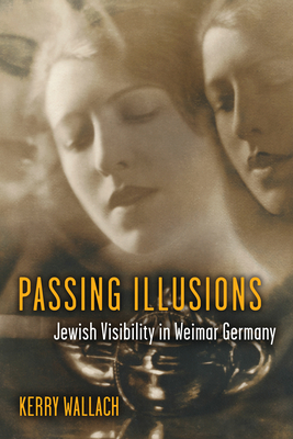 Passing Illusions: Jewish Visibility in Weimar Germany - Wallach, Kerry