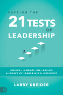 Passing the 21 Tests of Leadership: Biblical Insights for Leaving a Legacy of Leadership and Influence