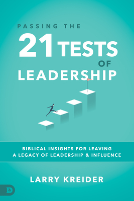 Passing the 21 Tests of Leadership: Biblical Insights for Leaving a Legacy of Leadership and Influence - Kreider, Larry