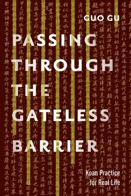 Passing Through the Gateless Barrier: Koan Practice for Real Life - Gu, Guo