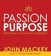 Passion and Purpose: John Mackey, CEO of Whole Foods Market, on the Power of Conscious Capitalism