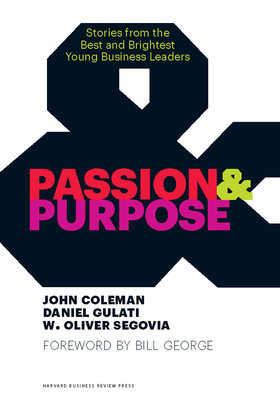 Passion and Purpose: Stories from the Best and Brightest Young Business Leaders - Coleman, John, and Gulati, Daniel, and Segovia, W. Oliver