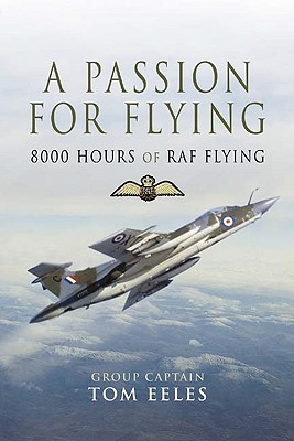 Passion for Flying: 8,000 Hours of RAF Flying - Eeles, Tom