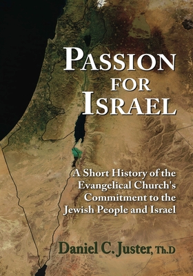 Passion for Israel: A Short History of the Evangelical Church's Commitment to the Jewish People and Israel - Juster, Daniel C, Thd