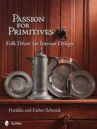 Passion for Primitives: Folk Dcor for Interior Design