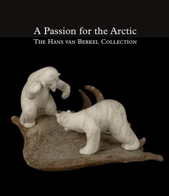 Passion for the Arctic: The Hans van Berkel Collection - Buijs, Cunera