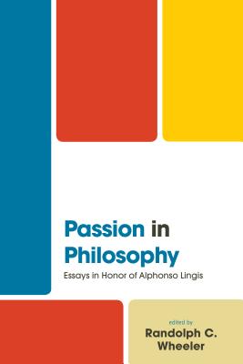 Passion in Philosophy: Essays in Honor of Alphonso Lingis - Wheeler, Randolph (Editor), and Ashbaugh, Anne (Contributions by), and Fuchs, Wolfgang W. (Contributions by)