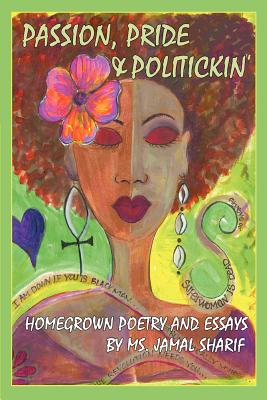 Passion, Pride, and Politickin': Homegrown Poetry and Essays - Sharif, Jamal, and Barnes, Joyce A (Foreword by)