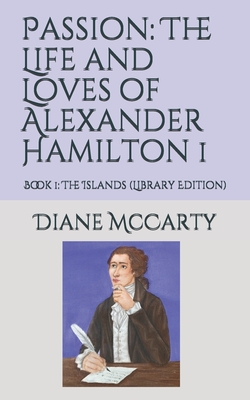 Passion: The Life and Loves of Alexander Hamilton 1: Book 1: The Islands (Library Edition) - McCarty, Diane K
