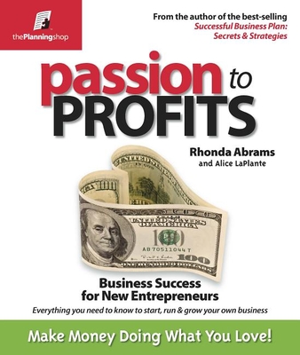 Passion to Profits: Business Success for New Entrepreneurs - Abrams, Rhonda, and Laplante, Alice (Contributions by)