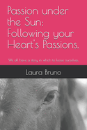 Passion under the Sun: Following your Heart's Passions.: We all have a story in which to loose ourselves.