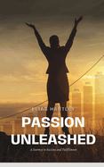 Passion Unleashed: A Journey to Success and Fulfillment