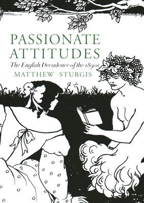 Passionate Attitudes: The English Decadence of the 1890s - Sturgis, Matthew