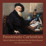 Passionate Curiosities: Tales of Collectors & Collections from the Kelsey Museum