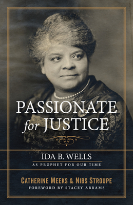 Passionate for Justice: Ida B. Wells as Prophet for Our Time - Meeks, Catherine, and Stroupe, Nibs, and Abrams, Stacey (Foreword by)