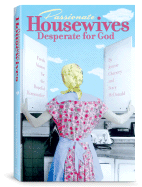 Passionate Housewives Desperate for God: Fresh Vision for the Hopeful Homemaker - Chancey, Jennie, and McDonald, Stacy