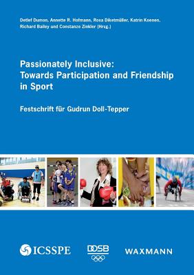 Passionately Inclusive: Towards Participation and Friendship in Sport: Festschrift fr Gudrun Doll-Tepper - Hofmann, Annette R, and Dumon, Detlef (Editor), and Diketmller, Rosa (Editor)