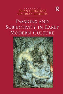 Passions and Subjectivity in Early Modern Culture - Sierhuis, Freya, and Cummings, Brian (Editor)