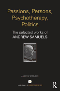 Passions, Persons, Psychotherapy, Politics: The selected works of Andrew Samuels