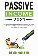 Passive Income 2021: For Beginners. Learn Strategies and Psychology to Earn Money With Social Media in 2021 and Beyond With a Step by Step Process