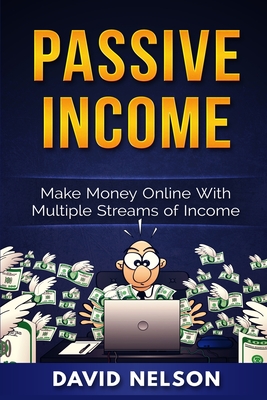 Passive Income: Make Money Online With Multiple Streams Of Income - Nelson, David