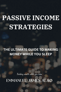 Passive Income Strategies: The Ultimate Guide To Earning Money While You Sleep,