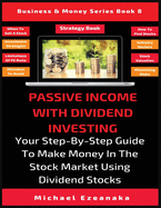 Passive Income with Dividend Investing: Your Step-By-Step Guide to Make Money in the Stock Market Using Dividend Stocks