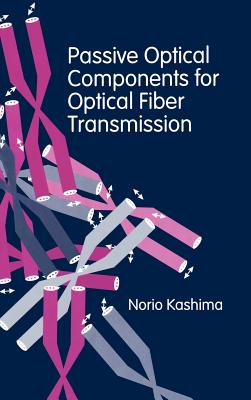 Passive Optical Components for Optical Fiber Transmission - Kashima, Norio, PhD