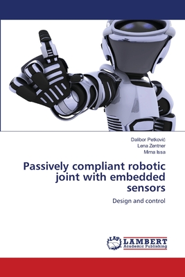 Passively compliant robotic joint with embedded sensors - Petkovic, Dalibor, and Zentner, Lena, and Issa, Mirna