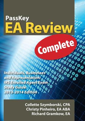 Passkey EA Review, Complete: Individuals, Businesses and Representation IRS Enrolled Agent Exam Study Guide, 2013-2014 Edition - Szymborski, Collette, and Pinheiro, Christy, and Gramkow, Richard