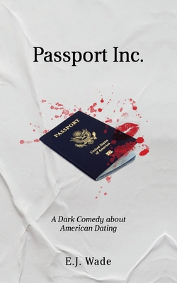 Passport Inc.: A Dark Comedy about American Dating - Wade, E J