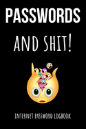 Passwords And Shit!: Funny Internet Password Logbook / Organizer, Password Keeper / Tracker Book Notebook Journal
