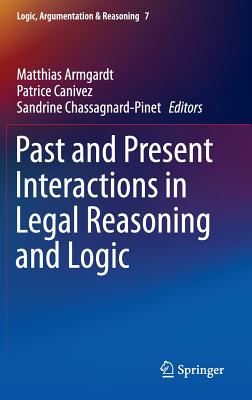 Past and Present Interactions in Legal Reasoning and Logic - Armgardt, Matthias (Editor), and Canivez, Patrice (Editor), and Chassagnard-Pinet, Sandrine (Editor)