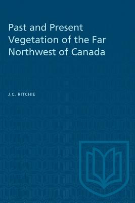 Past and Present Vegetation of the Far Northwest of Canada - Ritchie, J C