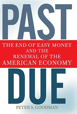 Past Due: The End of Easy Money and the Renewal of the American Economy - Goodman, Peter S