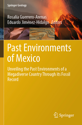 Past Environments of Mexico: Unveiling the Past Environments of a Megadiverse Country Through its Fossil Record - Guerrero-Arenas, Rosala (Editor), and Jimnez-Hidalgo, Eduardo (Editor)