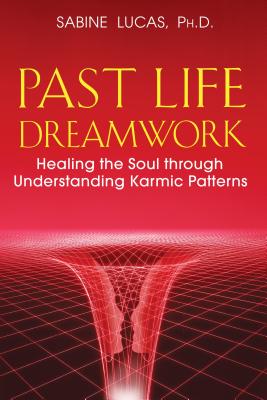 Past Life Dreamwork: Healing the Soul Through Understanding Karmic Patterns - Lucas, Sabine