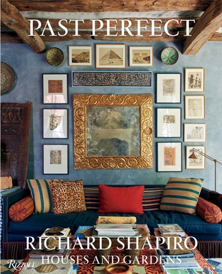 Past Perfect: Richard Shapiro Houses and Gardens - Shapiro, Richard, and Rus, Mayer, and Morgan, Mallery Roberts (Editor)