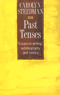 Past Tenses: Essays on Writing, Autobiography and History - Steedman, Carolyn